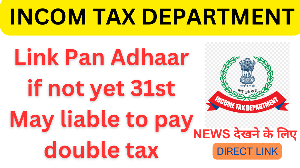 Link Pan Adhaar if not yet 31st May liable to pay double tax